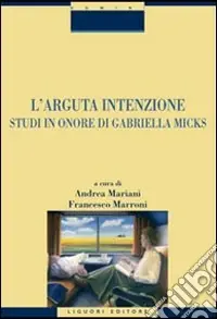 L‘arguta intenzione. Studi in onore di Gabriella Micks Direttamente Dal Produttore