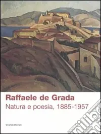 Sconto Raffaele de Grada. Natura e poesia, 1885-1957. Catalogo della mostra (Rodegno Saiano, 9 settembre-5 novembre 2006). Ediz. illustrata