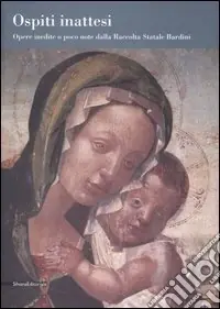 Occasione Imperdibile Ospiti inattesi. Opere inedite o poco note dalla Raccolta Statale Bardini. Catalogo della mostra (Bologna, 29 settembre 2006-7 gennaio 2007)