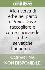 Offerta Lampo Alla ricerca di erbe nel parco di Veio. Dove raccogliere e come cucinare le erbe selvatiche buone da mangiare