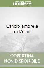 Cancro amore e rock‘n‘roll Ultimissimo Modello