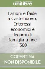 Compra Online Fazioni e faide a Castelnuovo. Interessi economici e legami di famiglia a fine ‘500