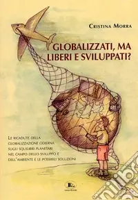 A Buon Prezzo Globalizzati, ma liberi e sviluppati? Le ricadute della globalizzazione odierna sugli squilibri planetari nel campo dello sviluppo e dell‘ambiente e le possibili soluzioni