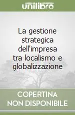 La gestione strategica dell‘impresa tra localismo e globalizzazione Non Perdere