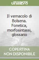 Il vernacolo di Bolsena. Fonetica, morfosintassi, glossario Prezzo Basso