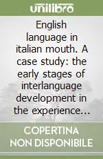 Offerta Speciale English language in italian mouth. A case study the early stages of interlanguage development in the experience of an italian speaker learning english