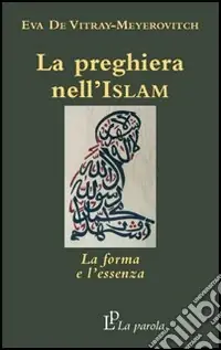 La preghiera nell‘Islam. La forma e l‘essenza A Buon Prezzo