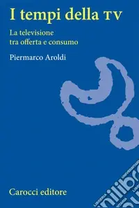 Soddisfatti O Rimborsati I tempi della Tv. La televisione tra offerta e consumo