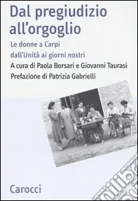Solo Oggi Dal pregiudizio all‘orgoglio. Le donne a Carpi dall‘Unità ai giorni nostri. Ediz. illustrata