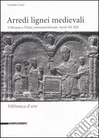Prezzo Ridotto Arredi lignei medievali. L‘Abruzzo e l‘Italia centromeridionale. Secoli XII-XIII. Ediz. illustrata