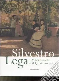 Silvestro Lega. I Macchiaioli e il Quattrocento. Catalogo della mostra (Forlì, 14 gennaio-24 giugno 2007) Offerta Speciale