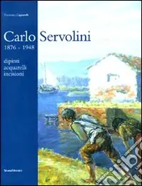 Carlo Servolini 1857-1948. Dipinti, acquarelli, incisioni Compra Online