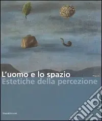 L‘uomo e lo spazio. Estetiche della percezione. Catalogo della mostra (Modena, 16 dicembre 2006-4 febbraio 2007) Compra Oggi Stesso