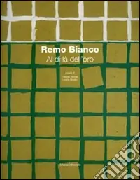 Remo Bianco. Al di là dell‘oro. Catalogo della mostra (Roma, 8 dicembre 2006 Acquista Ora