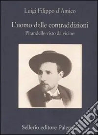 L‘uomo delle contraddizioni. Pirandello visto da vicino Nuovo Arrivo