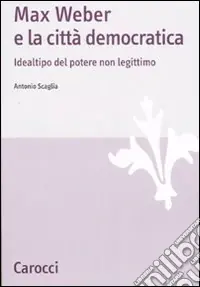 Bestseller Max Weber e la città democratica. Idealtipo del potere non legittimo
