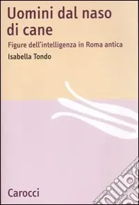 Promozione Esclusiva Uomini dal naso di cane. Figure dell‘intelligenza in Roma antica