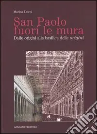 San Paolo fuori le mura. Dalle origini alla basilica delle «origini». Ediz. illustrata Bestseller