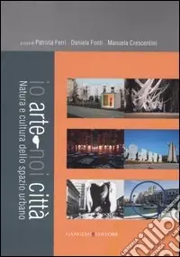 Io arte-noi città. Natura e cultura dello spazio urbano Scelto Dai Clienti
