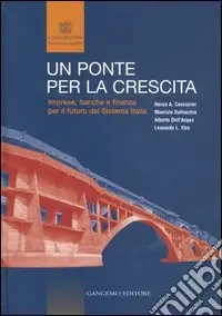Un ponte per la crescita. Imprese, banche e finanza per il futuro del sistema Italia Nuova Collezione