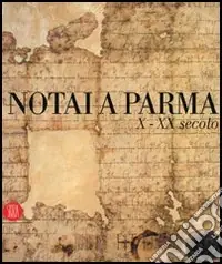 Notai a Parma. X-XX secolo. Catalogo della mostra (Parma, 19 novembre 2006-14 gennaio 2007). Ediz. illustrata Miglior Prezzo
