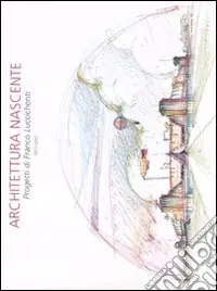 Architettura nascente. Progetti di Franco Luccichenti 1977-2007. Ediz. illustrata Saldi