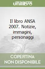 Offerta Speciale Il libro ANSA 2007. Notizie, immagini, personaggi