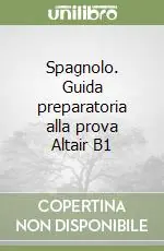 Spagnolo. Guida preparatoria alla prova Altair B1 Ordina Subito