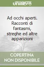 Ad occhi aperti. Racconti di fantasmi, streghe ed altre apparizioni Esclusivo