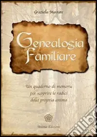 Prezzo Scontato Genealogia familiare. Un quaderno di memorie per scoprire le radici della propria anima