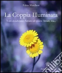 La coppia illuminata. Tutti desiderano amare ed essere amati Prezzo Scontato