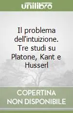 Il problema dell‘intuizione. Tre studi su Platone, Kant e Husserl Ultimissimo Modello
