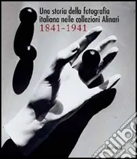 Una storia della fotografia italiana nelle collezioni Alinari 1841-1941. Ediz. illustrata Subito Disponibile