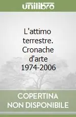 L‘attimo terrestre. Cronache d‘arte 1974-2006 Occasione Imperdibile