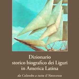 Nuovo Arrivo Dizionario storico biografico dei liguri in America Latina. Da Colombo a tutto il Novecento