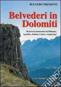 Non Perdere Belvederi in Dolomiti. 40 percorsi panoramici nel Bellunese, Agordino, Zoldano, Cadore e Ampezzo. Ediz. illustrata