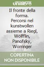 Spedito Oggi Il fronte della forma. Percorsi nel kunstwollen assieme a Riegl, Wölfflin, Panofsky, Worringer