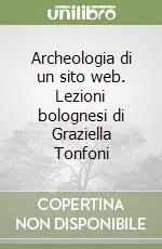 Solo Oggi Archeologia di un sito web. Lezioni bolognesi di Graziella Tonfoni