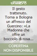 Il gesto trattenuto. Torna a Bologna un affresco del Guercino «La Madonna che offre un bocciolo di rosa al bambino» Promo Stagionale