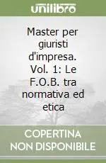Master per giuristi d‘impresa. Vol. 1 Le F.O.B. tra normativa ed etica A Buon Prezzo
