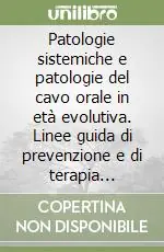 Non Perdere Patologie sistemiche e patologie del cavo orale in età evolutiva. Linee guida di prevenzione e di terapia odontoiatrica