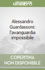 Alessandro Guardassoni l‘avanguardia impossibile Affare
