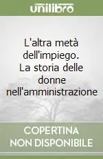 L‘altra metà dell‘impiego. La storia delle donne nell‘amministrazione Offerta Limitata