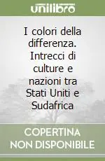 Prezzo Ridotto I colori della differenza. Intrecci di culture e nazioni tra Stati Uniti e Sudafrica