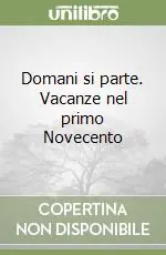 Domani si parte. Vacanze nel primo Novecento Soddisfatti O Rimborsati