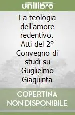 Solo Oggi La teologia dell‘amore redentivo. Atti del 2° Convegno di studi su Guglielmo Giaquinta