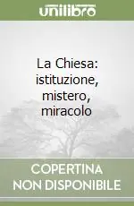 Subito Disponibile La Chiesa istituzione, mistero, miracolo