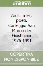Amici miei, poeti. Carteggio San Marco dei Giustiniani 1976-1991 Ordina Subito