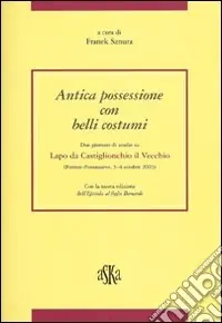 Direttamente Dal Produttore Antica possessione con belli costumi. Due giornate di studio su Lapo di Castiglionchio il Vecchio (Firenze-Pontassieve, 3-4 Ottobre 2003)