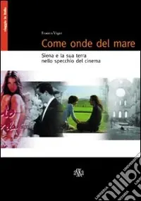 Consegna Rapida Come onde del mare. Siena e la sua terra nello specchio del cinema